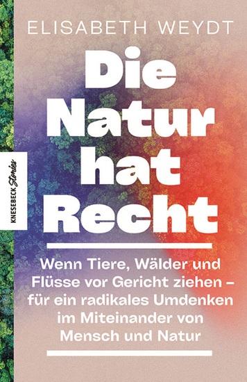 Die Natur hat Recht - Wenn Tiere Wälder und Flüsse vor Gericht ziehen – für ein radikales Umdenken im Miteinander von Mensch und Natur - cover