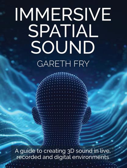 Immersive Spatial Sound - A Guide to Creating 3D Sound in Live Recorded and Digital Environments - cover