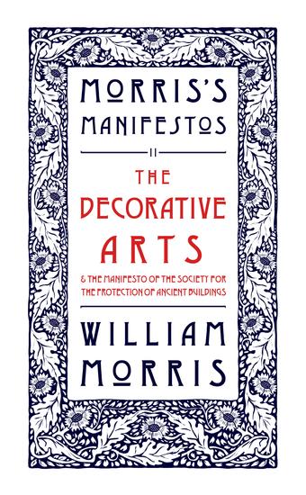 The Decorative Arts: Their Relation to Modern Life and Progress and The Manifesto of the Society for the Protection of Ancient Buildings - Morris's Manifestos 2 - cover