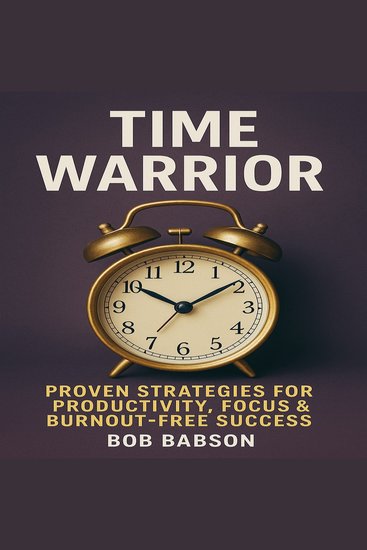 Time Warrior: Proven Strategies for Productivity Focus & Burnout-Free Success - cover