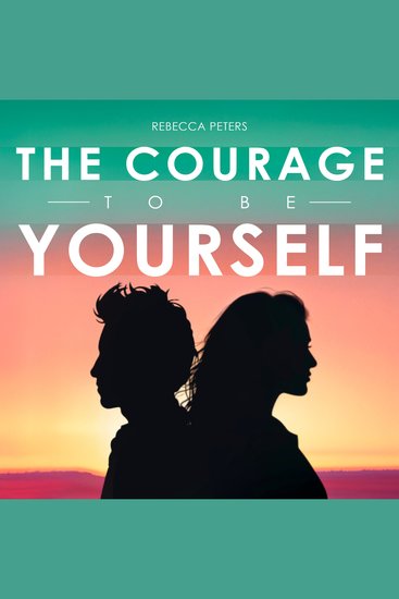 Courage to Be Yourself The - How to Stop Trying to Please Everyone and Start Living (Unabridged) - cover