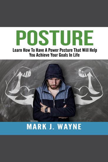 Posture: Learn How To Have A Power Posture That Will Help You Achieve Your Goals In Life - cover