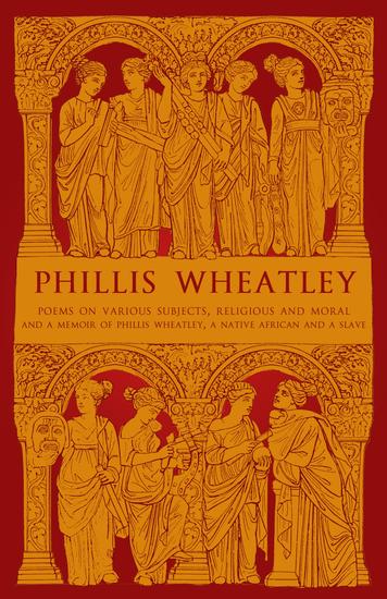 Phillis Wheatley - Poems on Various Subjects Religious and Moral and A Memoir of Phillis Wheatley a Native African and a Slave - cover