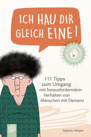Ich hau dir gleich eine! - 111 Tipps zum Umgang mit herausforderndem Verhalten von Menschen mit Demenz - cover