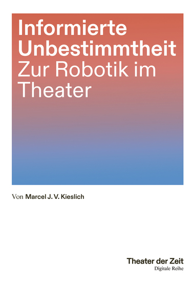 Informierte Unbestimmtheit - Zur Robotik im Theater - cover