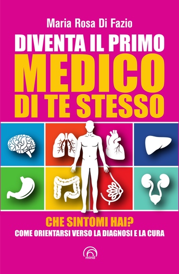 Diventa il primo medico di te stesso - Che sintomi hai? Come orientarsi verso la diagnosi e la cura - cover