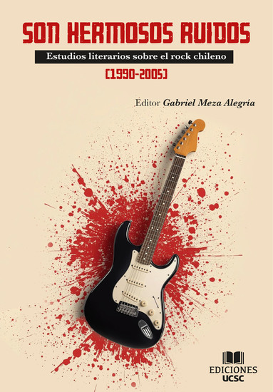 Son hermosos ruidos - Estudios Literarios sobre el Rock Chileno (1990-2005) - cover