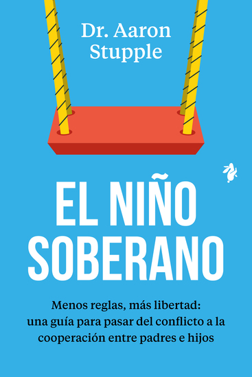 El niño soberano - Menos reglas más libertad: una guía para pasar del conflicto a la cooperación entre padres e hijos - cover