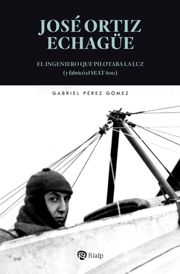 José Ortiz Echagüe - El ingeniero que pilotaba la luz (y fabricó el SEAT 600) - cover