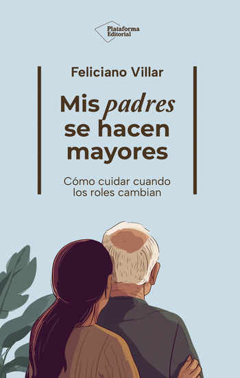 Mis padres se hacen mayores - Cómo cuidar cuando los roles cambian - cover