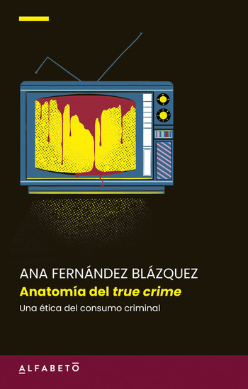 Anatomía del true crime - Una ética del consumo criminal - cover