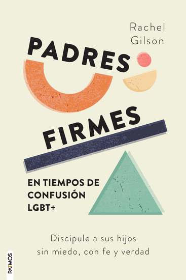 Padres firmes en tiempos de confusión LGBT+ - Discipule a sus hijos sin miedo con fe y verdad - cover