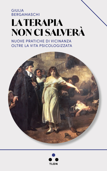 La terapia non ci salverà - Nuove pratiche di vicinanza oltre la vita psicologizzata - cover