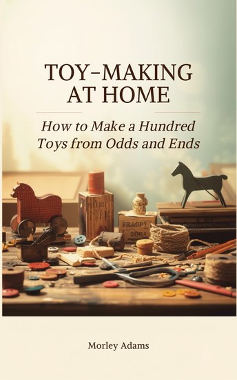 Toy-Making at Home: How to Make a Hundred Toys from Odds and Ends - cover