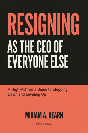 Resigning as the CEO of Everyone Else - A High-Achiever's Guide to Stepping Down and Leveling Up - cover