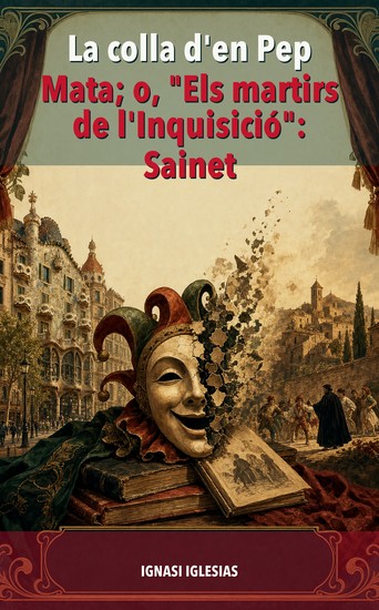La colla d'en Pep Mata; o "Els martirs de l'Inquisicio": Sainet - cover