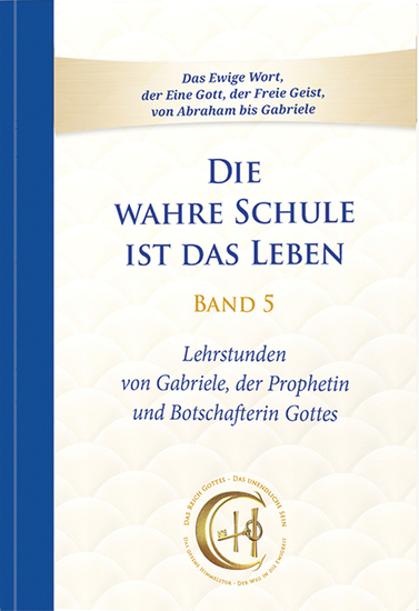 Die wahre Schule ist das Leben – Band 5 - Lehrstunden von Gabriele der Prophetin und Botschafterin Gottes Band 5 - cover