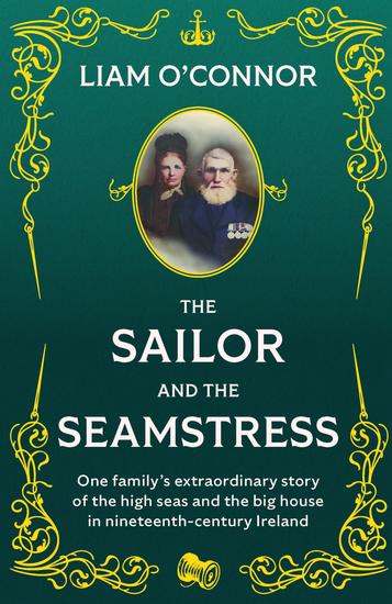 The Sailor and the Seamstress - One family's extraordinary story of the high seas and the big house in nineteenth century Ireland - cover