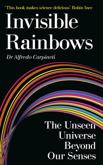 Invisible Rainbows - The Unseen Universe Beyond Our Senses - cover