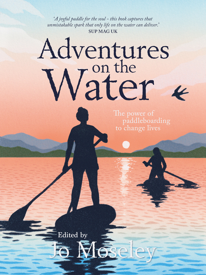 Adventures on the Water - The power of paddleboarding to change lives - cover