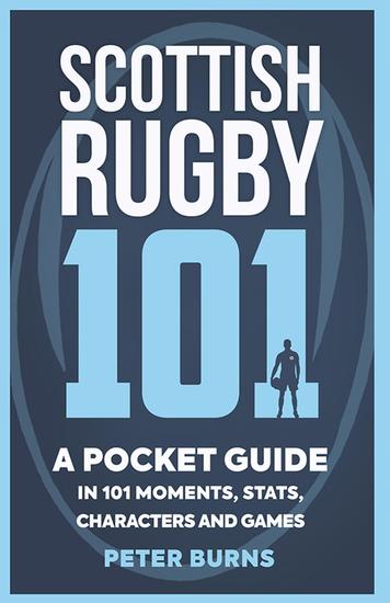 Scottish Rugby 101 - A Pocket Guide in 101 Moments Stats Characters and Games - cover