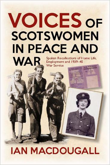 Voices of Scotswomen in Peace and War - Spoken Recollections of Home Life Employment and 1939-45 War Service - cover