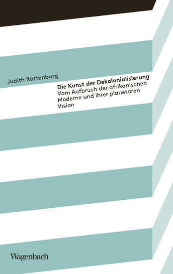 Die Kunst der Dekolonialisierung - Vom Aufbruch der afrikanischen Moderne und ihrer planetaren Vision - cover