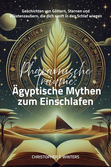 Pharaonische Träume: Ägyptische Mythen zum Einschlafen - Geschichten von Göttern Sternen und Wüstenzaubern die dich sanft in den Schlaf wiegen - cover