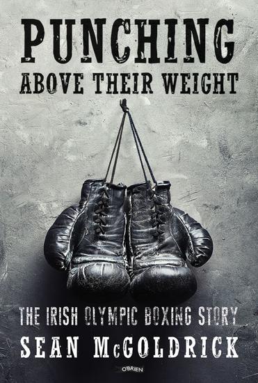Punching Above their Weight - The Irish Olympic Boxing Story - cover