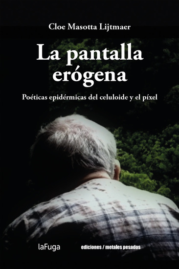 La pantalla erógena - Poéticas epidérmicas del celuloide y el píxel - cover