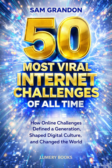 The 50 Most Viral Internet Challenges of All Time - How Online Challenges Defined a Generation Shaped Digital Culture and Changed the World - cover