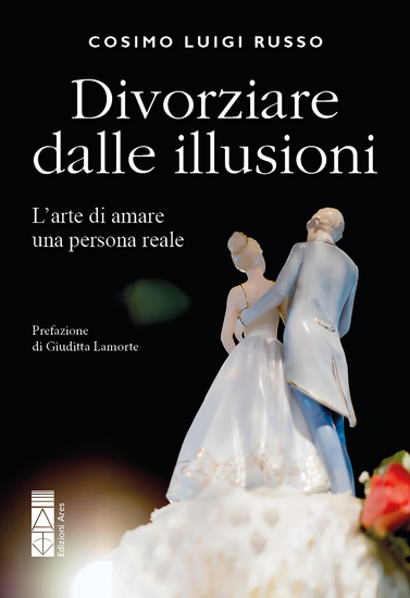 Divorziare dalle illusioni - L'arte di amare una persona reale - cover