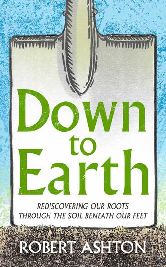 Down to Earth - Rediscovering our roots through the soil beneath our feet - cover