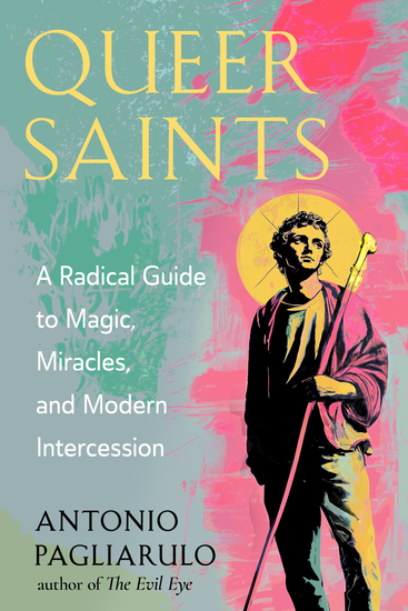 Queer Saints - A Radical Guide to Magic Miracles and Modern Intercession - cover