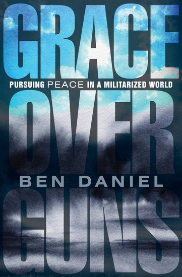 Grace Over Guns - Pursuing Peace in a Militarized World - cover