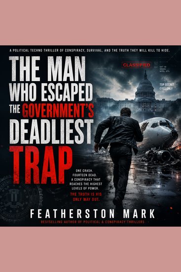 The Man Who Escaped the Government's Deadliest Trap - A High-Stakes Political Techno Thriller of Survival Conspiracy and Government Secrets - cover