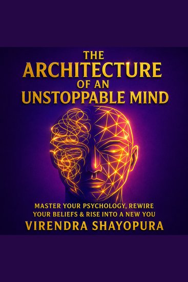 The Architecture of an Unstoppable Mind - Master Your Psychology Rewire Your Beliefs & Rise Into A New You - cover