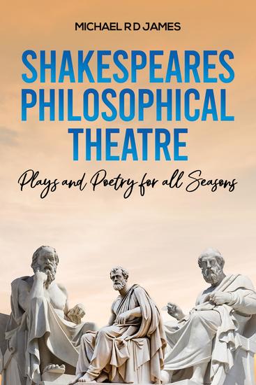 Shakespeares Philosophical Theatre - Plays and Poetry for all Seasons - cover