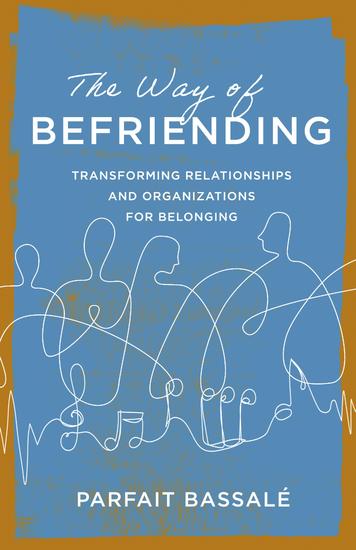 The Way of Befriending - Transforming Relationships and Organizations for Belonging - cover