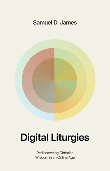 Digital Liturgies (with Study Questions) - Rediscovering Christian Wisdom in an Online Age - cover