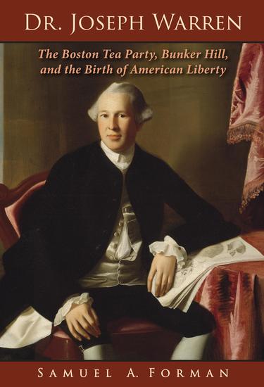 Dr Joseph Warren - The Boston Tea Party Bunker Hill and the Birth of American Liberty - cover