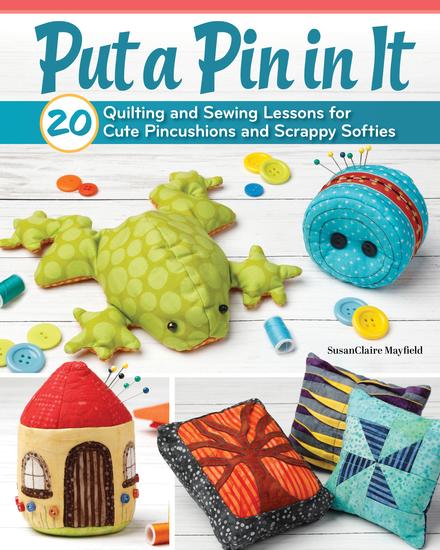 Put a Pin in It - 20 Quilting and Sewing Lessons for Cute Pincushions and Scrappy Softies - cover