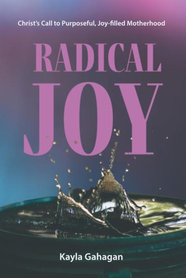 Radical Joy - Christ's Call to Purposeful Joy-filled Motherhood - cover