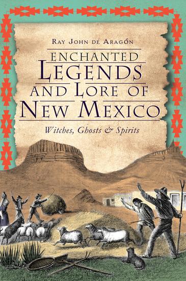Enchanted Legends and Lore of New Mexico - Witches Ghosts & Spirits - cover