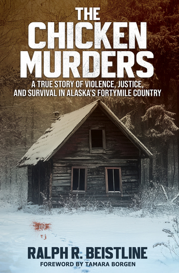 The Chicken Murders - A True Story of Violence Justice and Survival in Alaska's Fortymile Country - cover