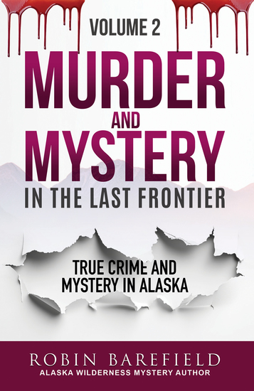 Murder and Mystery in the Last Frontier Volume Two - True Crime and Mystery In Alaska - cover