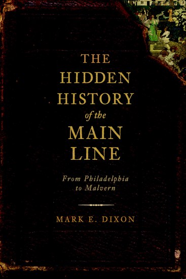 Hidden History of the Main Line The - From Philadelphia to Malvern - cover