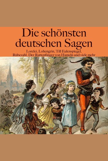 Die schönsten deutschen Sagen - Lorelei Lohengrin Till Eulenspiegel Rübezahl Der Rattenfänger von Hameln und viele mehr - cover