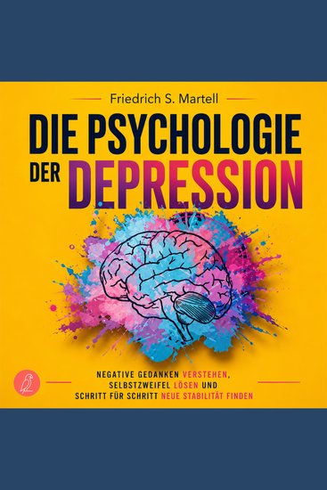 Die Psychologie der Depression - Negative Gedanken verstehen Selbstzweifel lösen und Schritt für Schritt neue Stabilität finden - cover