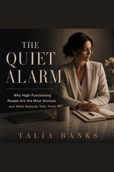 The Quiet Alarm - Why High-Functioning People Are the Most Anxious and What Nobody Tells Them - cover